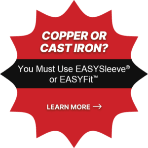 Copper or Cast Iron? You Must Use EASYSleeve® or EASYFit™